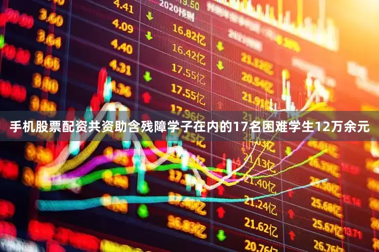手机股票配资共资助含残障学子在内的17名困难学生12万余元
