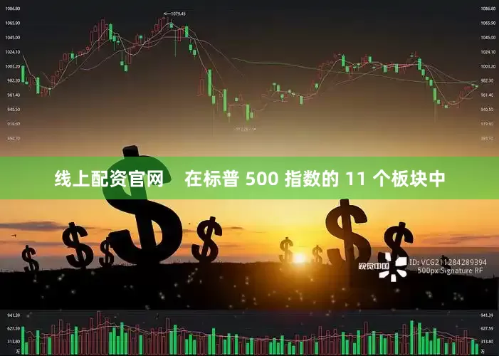 线上配资官网    在标普 500 指数的 11 个板块中