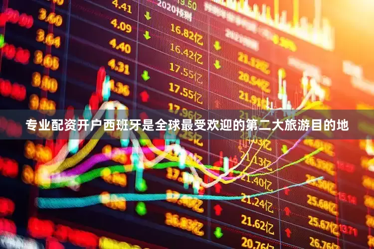 专业配资开户西班牙是全球最受欢迎的第二大旅游目的地