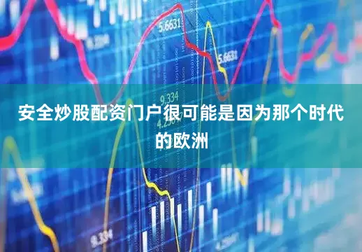 安全炒股配资门户很可能是因为那个时代的欧洲