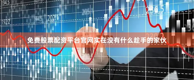 免费股票配资平台官网实在没有什么趁手的家伙