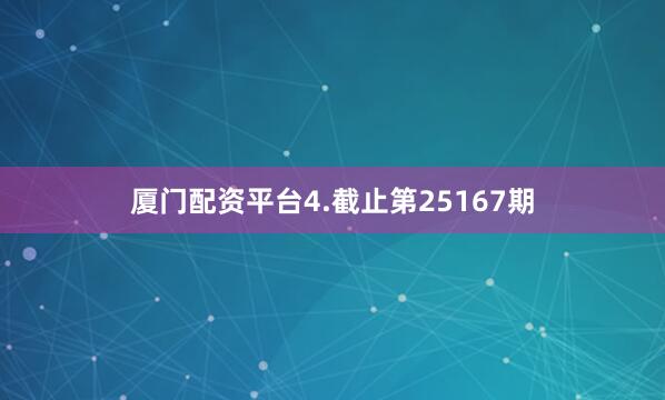 厦门配资平台　　4.截止第25167期