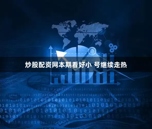炒股配资网本期看好小 号继续走热