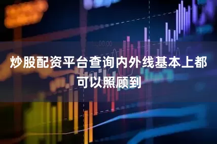 炒股配资平台查询内外线基本上都可以照顾到