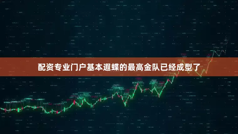 配资专业门户基本遐蝶的最高金队已经成型了